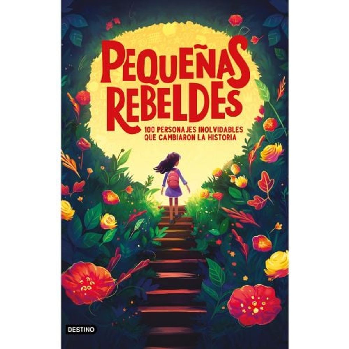 DESTINO - Pequeñas Rebeldes. 100 Personajes Inolvidables Que Cambiaron La Historia