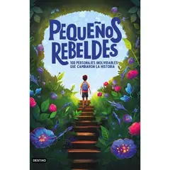 DESTINO - Pequeños Rebeldes. 100 Personajes Inolvidables Que Cambiaron La Historia