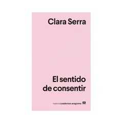TOP10BOOKS - LIBRO EL SENTIDO DE CONSENTIR / ANAGRAMA / CLARA SERRA
