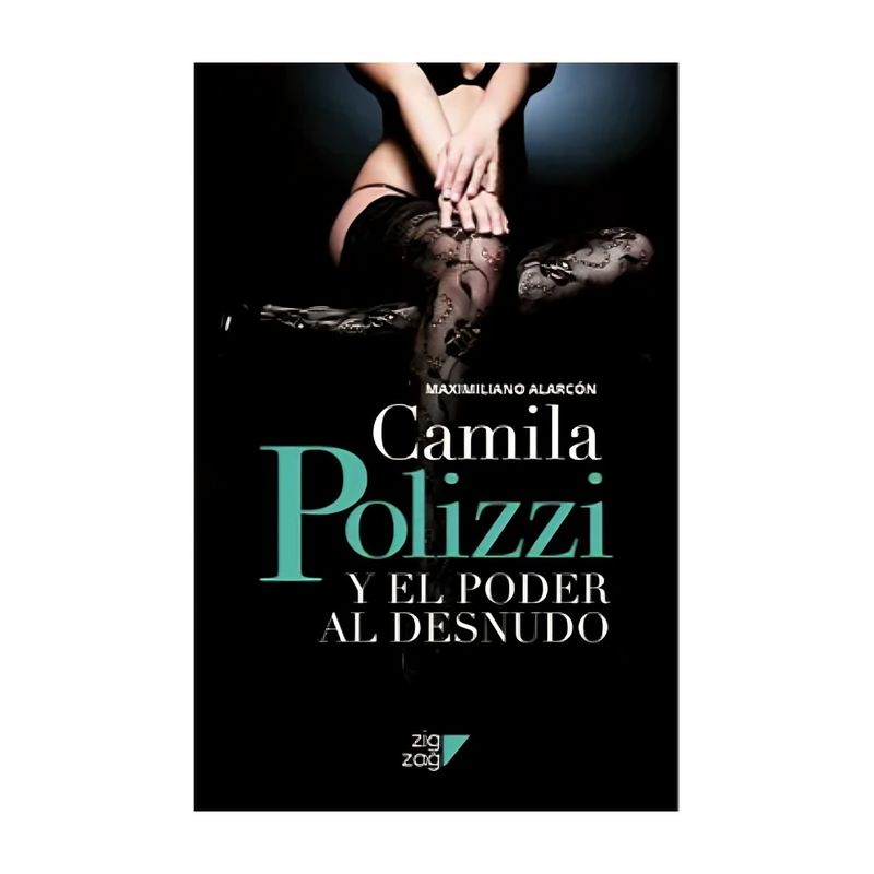 TOP10BOOKS - LIBRO CAMILA POLIZZI Y EL PODER AL DESNUDO / ZI G- ZAG / MAXIMILIANO ALARCON