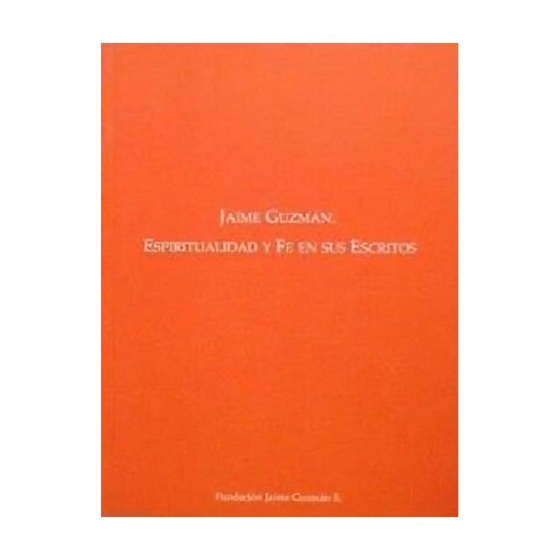 TOP10BOOKS - LIBRO JAIME GUZMÁN, ESPIRITUALIDAD Y FE EN SUS ESCRITOS / / FUNDACIÓN JAIME G