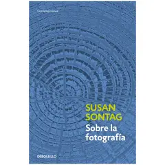 DEBOLSILLO - Sobre La Fotografia - Autor(a): Susan Sontag