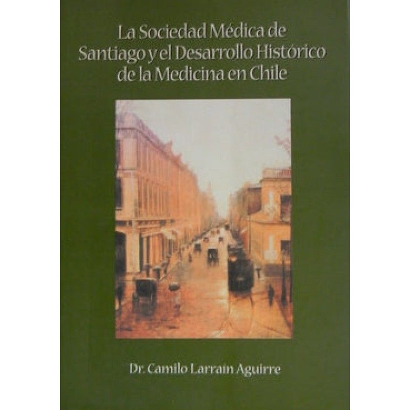 GREENLIBROS - La Sociedad Médica De Santiago Y El Desarrollo Histórico De La Medicina En Chile