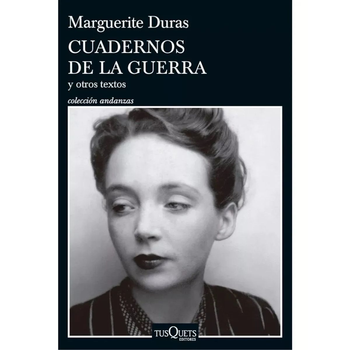 TUSQUETS EDITORES - Cuadernos de la guerra y otros textos - Marguerite Duras