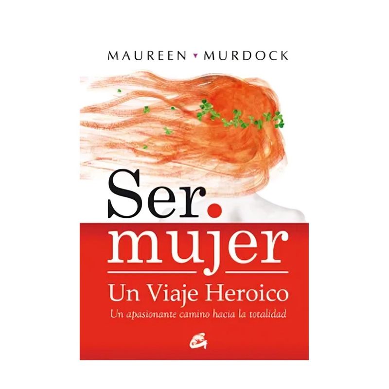 TOP10BOOKS - LIBRO SER MUJER UN VIAJE HEROICO / MAUREEN MURDOCK / GAIA EDICIONES
