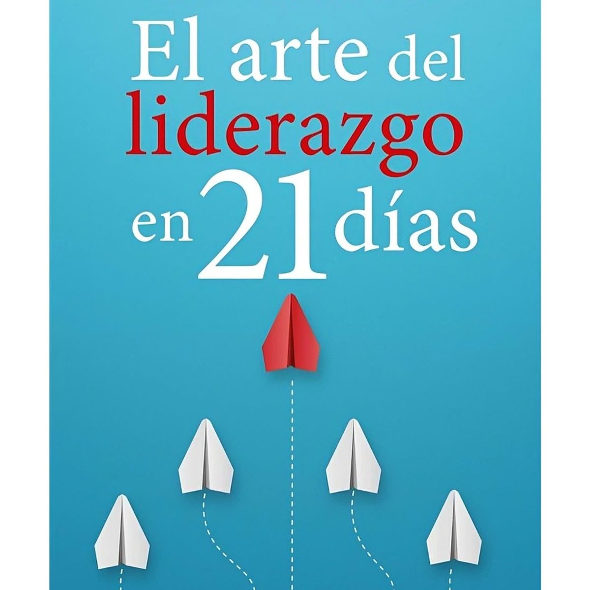 TOP10BOOKS - LIBRO El Arte Del Liderazgo En 21 Dias - El Arte Del Liderazgo En 21 Dias