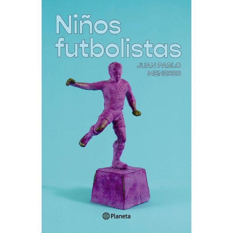 EDITORIAL PLANETA - Niños Futbolistas  - Autor(a):  Juan Pablo Meneses