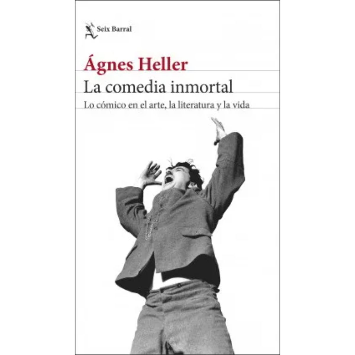 SEIX BARRAL - La Comedia Inmortal - Autor(a):  Ágnes Heller