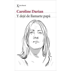 SEIX BARRAL - Libro Y dejé de llamarte papá - Caroline Darian