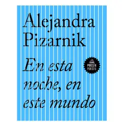 LITERATURA RANDOM HOUSE - EN ESTA NOCHE EN ESTE MUNDO PIZARNIK ALEJANDRA