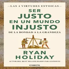 CONECTA - Las 4 Virtudes Estoicas 3 Ser Justo En Un Mundo Injusto De Ryan Holiday