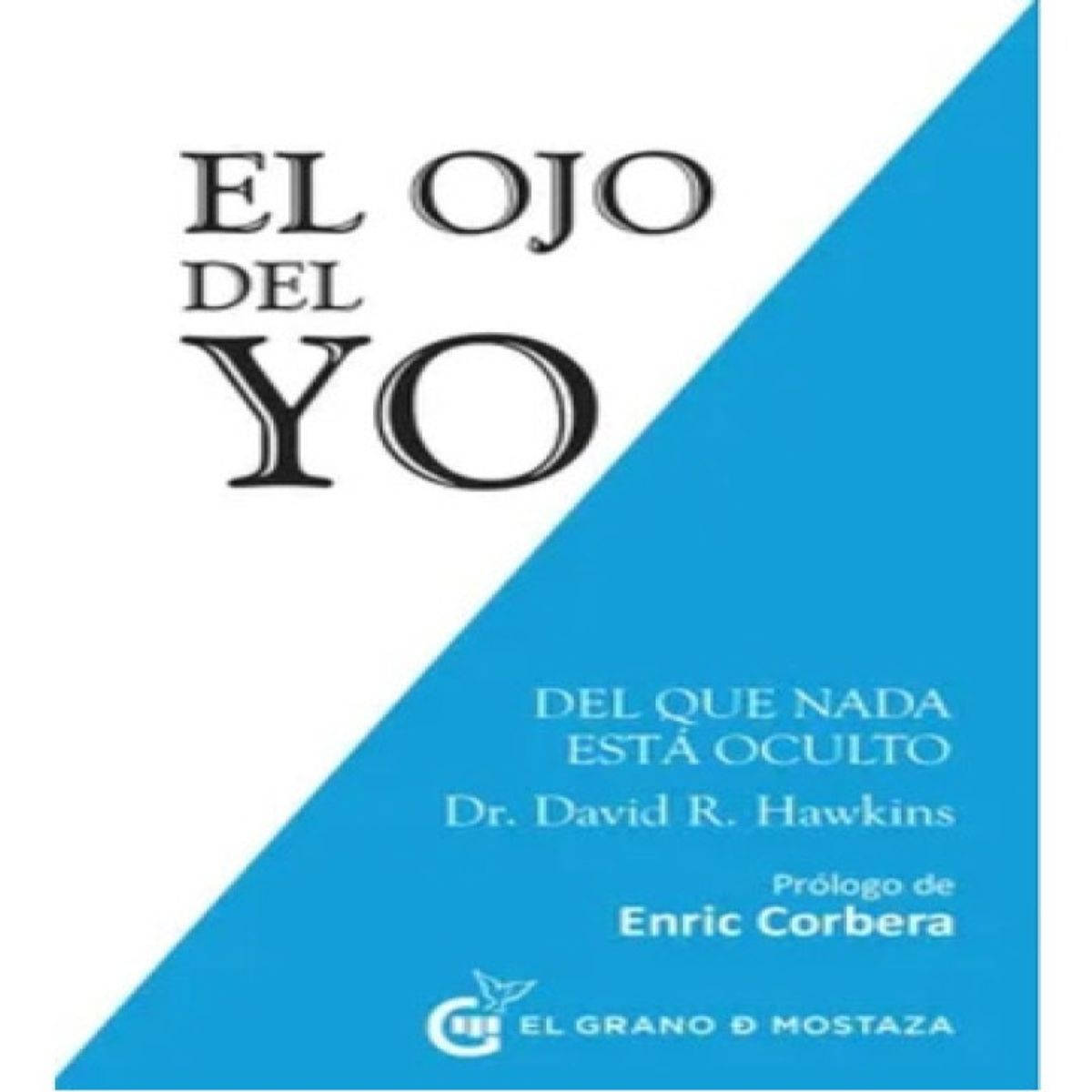 EL GRANO DE MOSTAZA - El Ojo Del Yo Del Que Nada Está Oculto - David R Hawkins