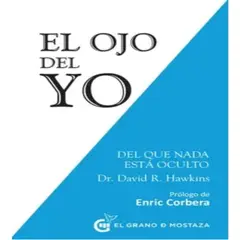 EL GRANO DE MOSTAZA - El Ojo Del Yo Del Que Nada Está Oculto - David R Hawkins