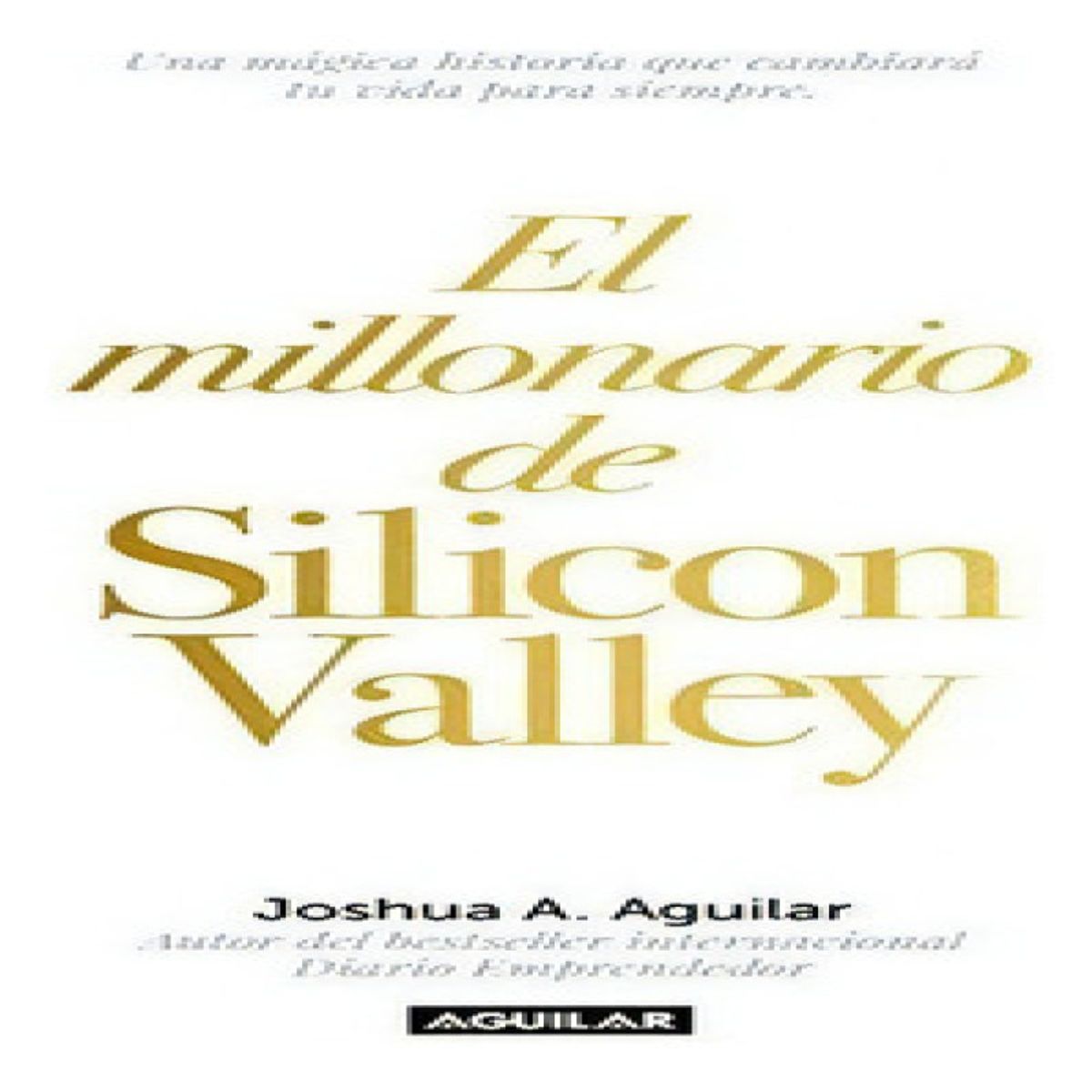 AGUILAR - El Millonario De Silicon Valley  De Joshua Aguilar