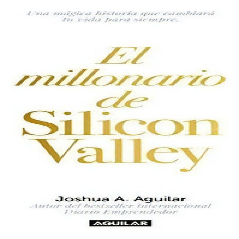 AGUILAR - El Millonario De Silicon Valley  De Joshua Aguilar