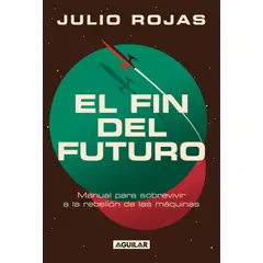 AGUILAR - Libro El fin del futuro - Julio Rojas
