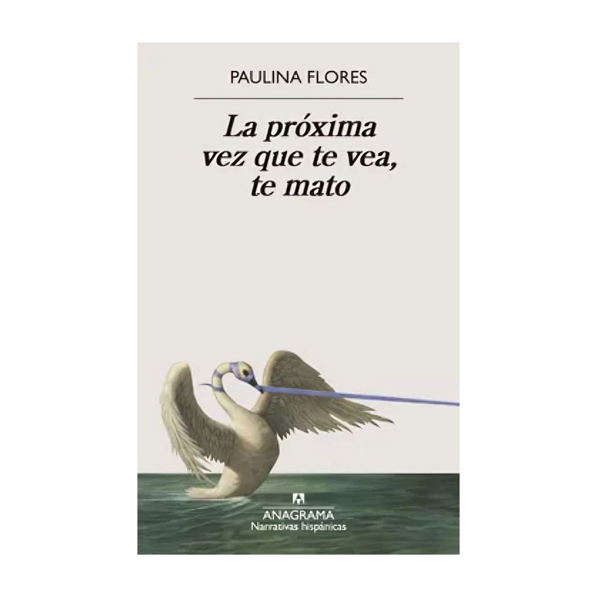 TOP10BOOKS - LIBRO LA PRÓXIMA VEZ QUE TE VEA, TE MATO / PAULINA FLORES / ANAGRAMA