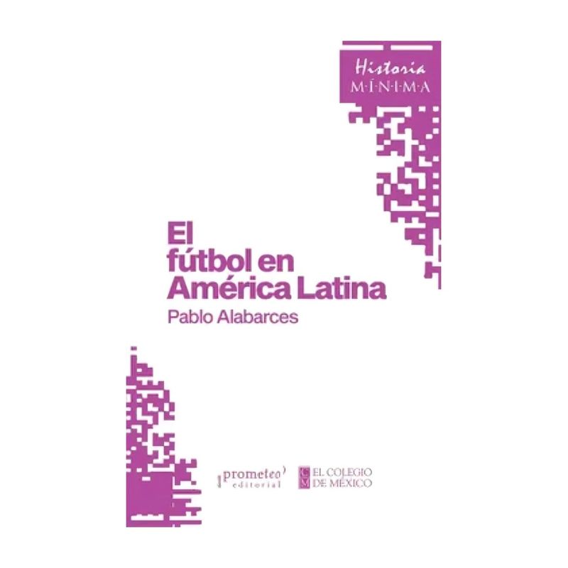 TOP10BOOKS - LIBRO EL FÚTBOL EN AMÉRICA LATINA / PABLO ALABARCES / PROMETEO