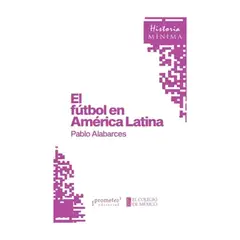 TOP10BOOKS - LIBRO EL FÚTBOL EN AMÉRICA LATINA / PABLO ALABARCES / PROMETEO