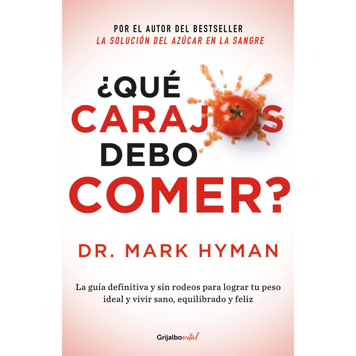 GRIJALBO - Libro ¿ Qué carajos debo comer ? - Mark Hyman ; Mark Hyman