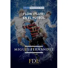 FUTBOL DE LIBRO - Libro Flow Fluir En El Futbol - Fernandez,miguel