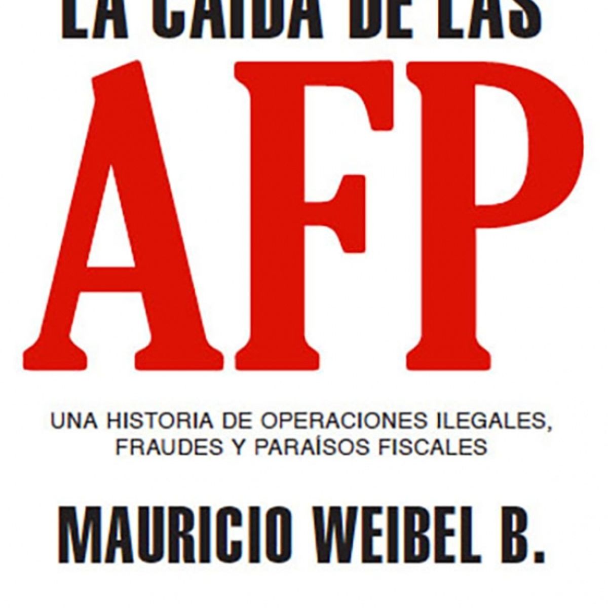AGUILAR - Libro La caida de las AFP - Mauricio Weibel