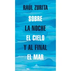 RANDOM HOUSE - Libro Sobre la noche el cielo y al final el mar - R Zurita