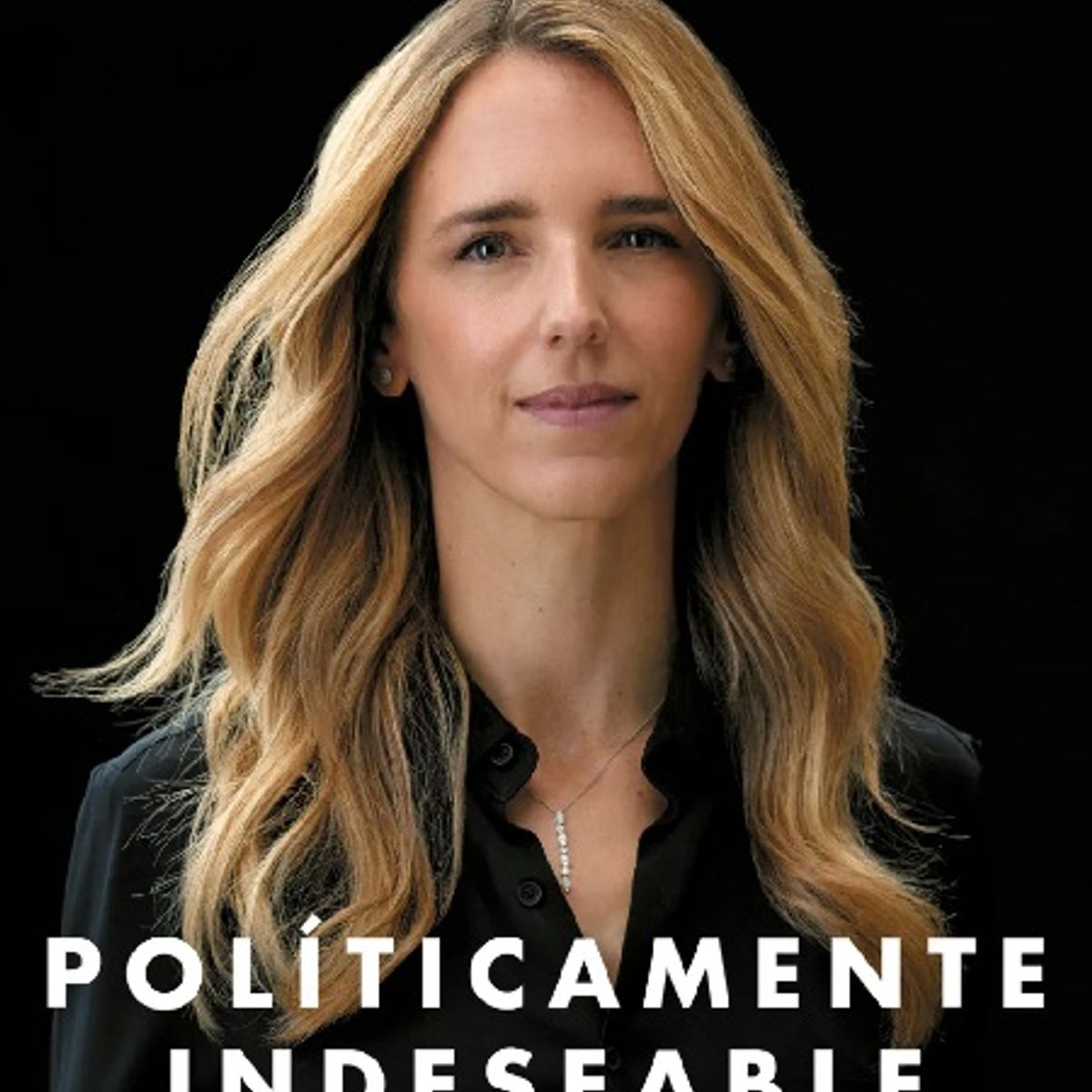 EDICIONES B - Libro Políticamente indeseable -- Cayetana Álvarez de Toledo