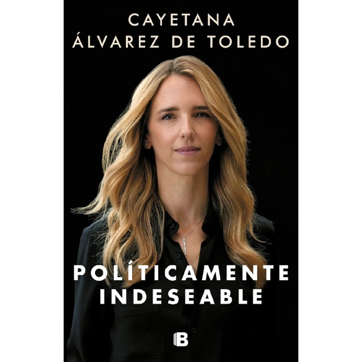 EDICIONES B - Libro Políticamente indeseable -- Cayetana Álvarez de Toledo