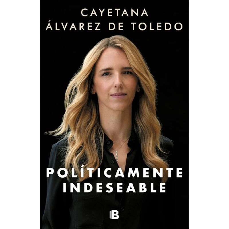 EDICIONES B - Libro Políticamente indeseable -- Cayetana Álvarez de Toledo