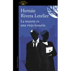 ALFAGUARA - Libro La muerte es una vieja historia - Rivera Letelier