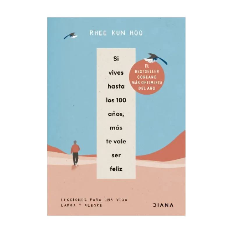 TOP10BOOKS - LIBRO SI VIVES HASTA LOS 100 AÑOS, MÁS TE VALE SER FELIZ / RHEE KUN HOO / DIANA