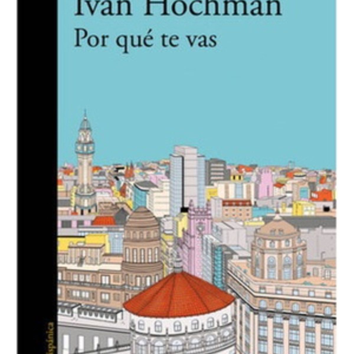 ALFAGUARA - Por Que Te Vas - Hochman, Ivan