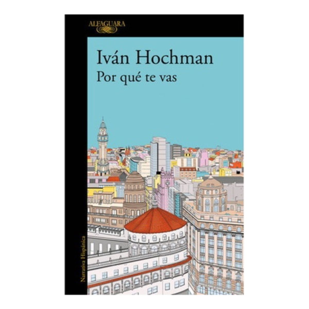 ALFAGUARA - Por Que Te Vas - Hochman, Ivan