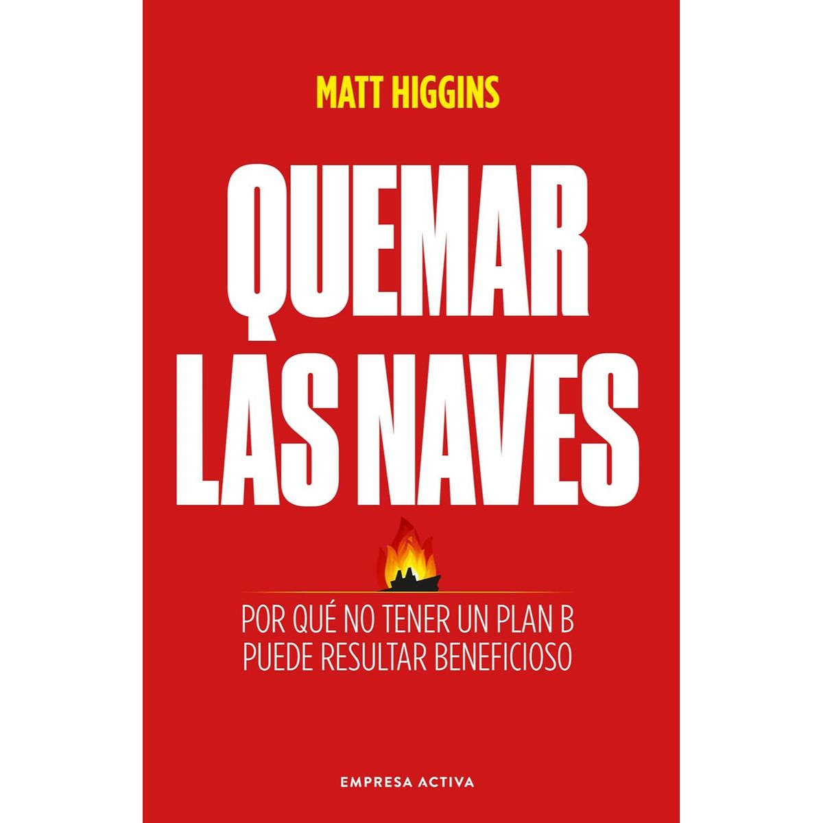 EDICIONES URANO - Quemar Las Naves - Autor(a):  Matt   Higgins