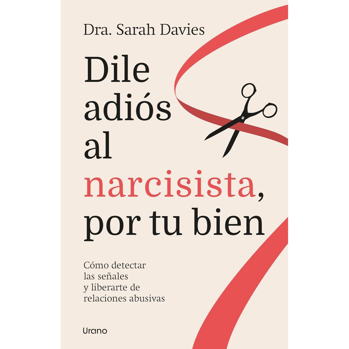 EDICIONES URANO - Dile Adiós Al Narcisista, Por Tu Bien