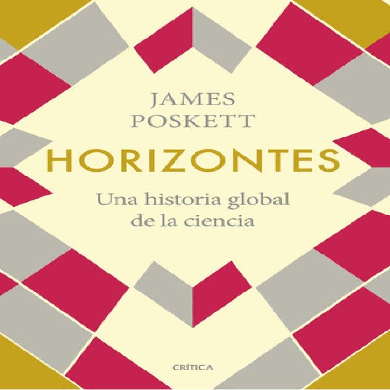 CRITICA - Horizontes Una Historia Global De La Ciencia De Poskett James Serie Fuera De Colección Editorial Crítica México Tapa Blanda En Español 2022