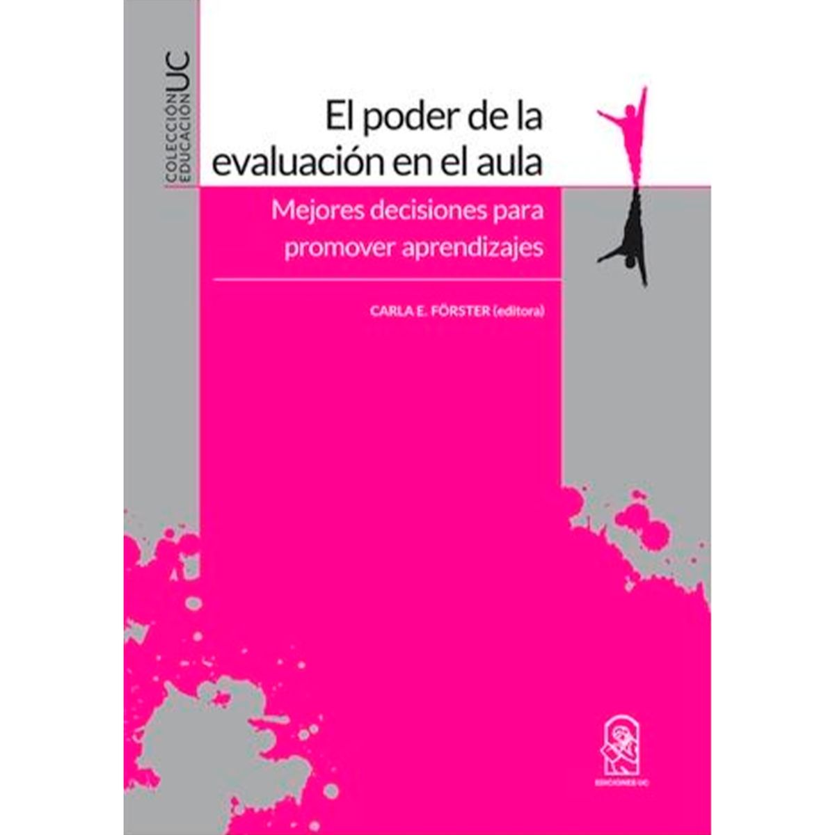 EDICIONES UC - El Poder De La Evaluación En El Aula. Mejores Decisiones Para Promover Aprendizajes