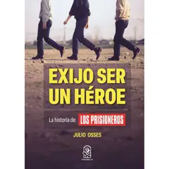 EDICIONES UC - Exijo Ser Un Héroe. La Historia De Los Prisioneros