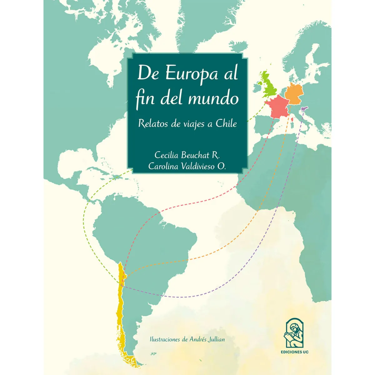 EDICIONES UC - De Europa Al Fin Del Mundo. Relatos De Viajes A Chile