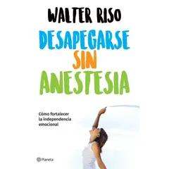 PLANETA - Libro Desapegarse sin anestesia - Walter Riso