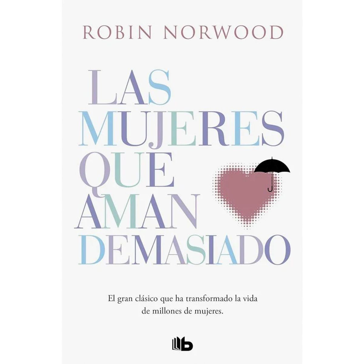 DEBOLSILLO - Libro Las mujeres que aman demasiado -- Robin Norwood