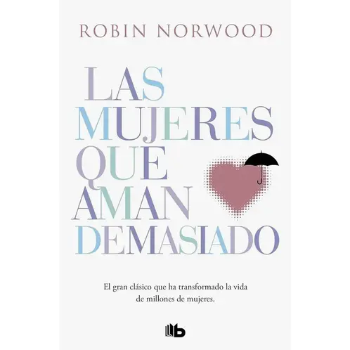 DEBOLSILLO - Libro Las mujeres que aman demasiado -- Robin Norwood