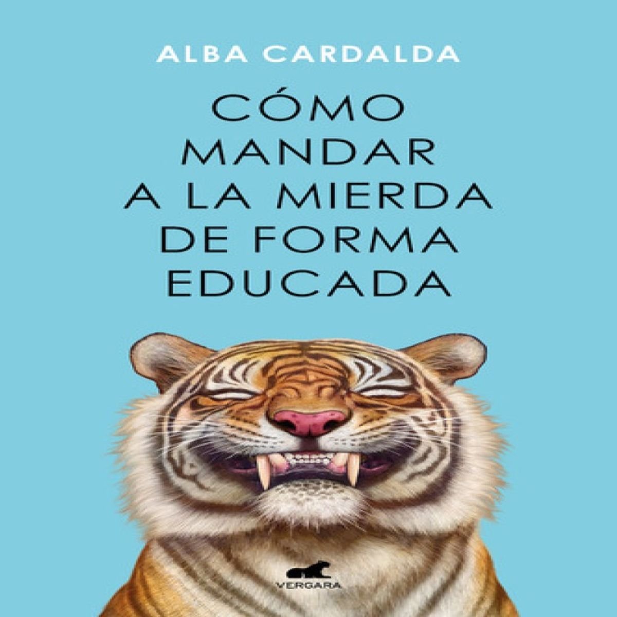 VERGARA - Como Mandar A La Mierda De Forma Educada De Alba Cardalda Editorial Vergara