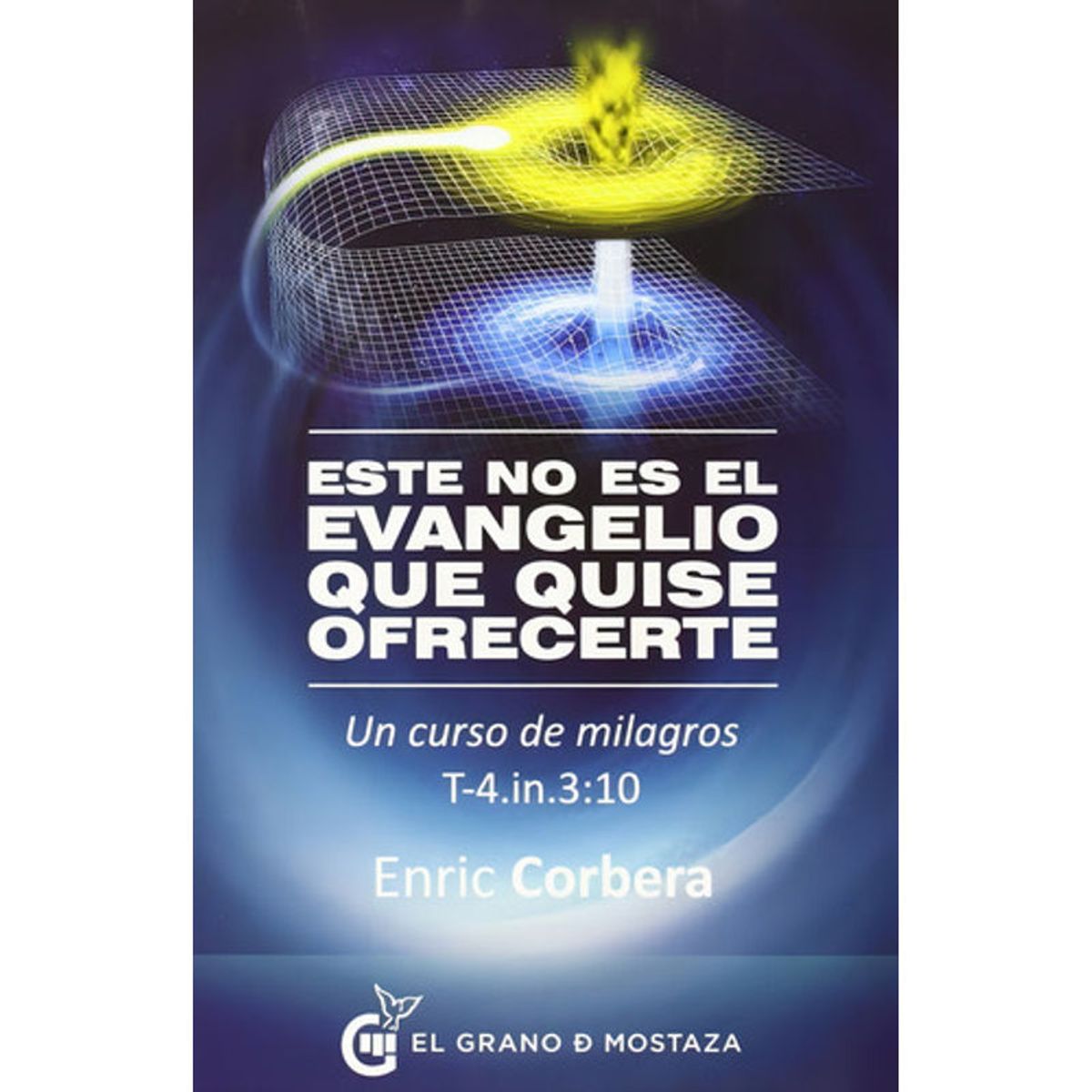 EL GRANO DE MOSTAZA - Este No Es El Evangelio Que Quise Ofrecerte - Enric Corbera