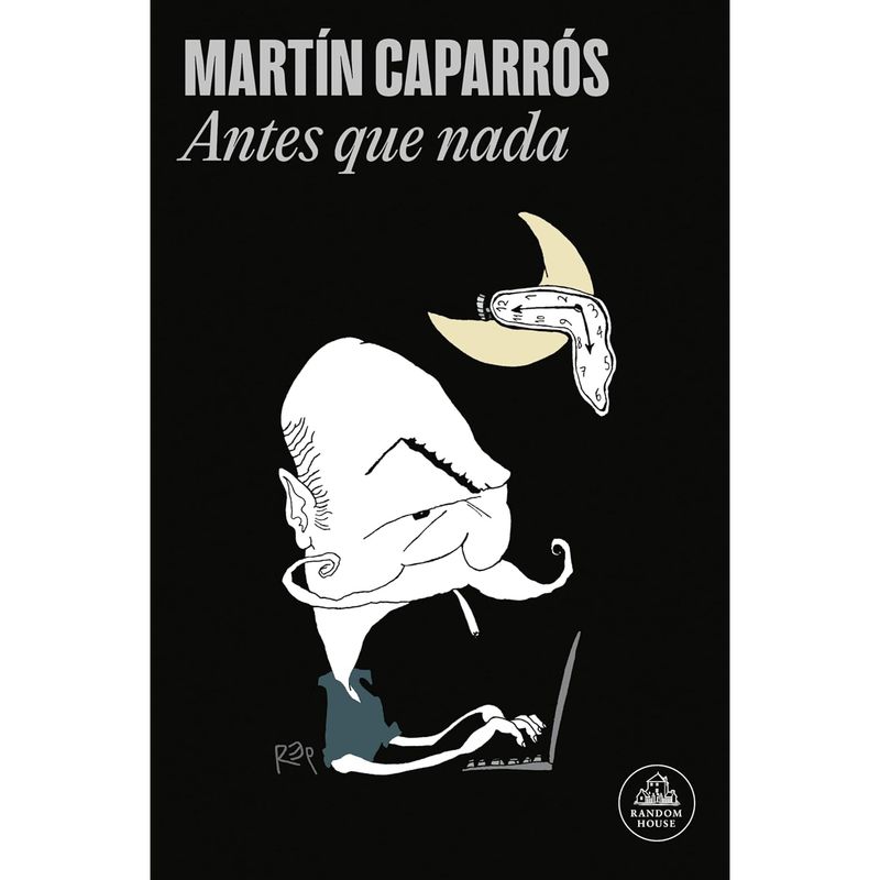 LITERATURA RANDOM HOUSE - Antes Que Nada - Autor(a):  Martín Caparrós