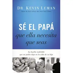GRUPO NELSON - Sé El Papá Que Ella Necesita Que Seas - Dr Kevin Leman