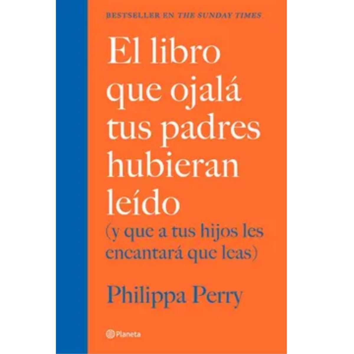 PLANETA - El Libro Que Ojalá Tus Padres Hubieran Leído- Philippa Perry