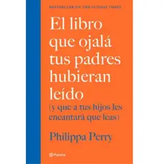 PLANETA - El Libro Que Ojalá Tus Padres Hubieran Leído- Philippa Perry