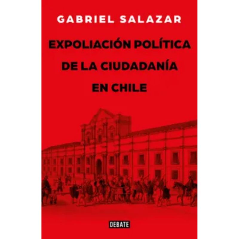 DEBATE - Expoliación Politica Y Ciudadanía - Gabriel Salazar Vergara